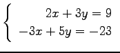 $ \left\{\begin{array}{r}
2x+3y=9 \\
-3x+5y=-23
\end{array}\right. $