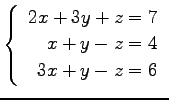 $ \left\{\begin{array}{r}
2x+3y+z=7 \\
x+y-z=4 \\
3x+y-z=6
\end{array}\right. $