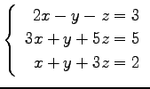$ \left\{\begin{array}{r}
2x-y-z=3 \\
3x+y+5z=5 \\
x+y+3z=2
\end{array}\right. $