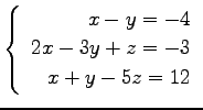 $ \left\{\begin{array}{r}
x-y=-4 \\
2x-3y+z=-3 \\
x+y-5z=12
\end{array}\right. $
