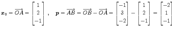 $\displaystyle \vec{x}_0=\overrightarrow{OA}= \begin{bmatrix}1 \\ 2 \\ -1 \end{b...
...{bmatrix}1 \\ 2 \\ -1 \end{bmatrix}= \begin{bmatrix}-2 \\ 1 \\ -1 \end{bmatrix}$