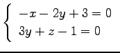 $\displaystyle \left\{ \begin{array}{l} -x-2y+3=0 \\ 3y+z-1=0 \end{array} \right.$