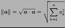 $\displaystyle \Vert\vec{a}\Vert=\sqrt{\vec{a}\cdot\vec{a}}= \sqrt{\sum_{k=1}^{n}a_{k}^2}$