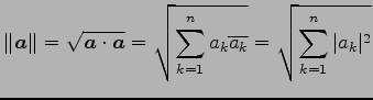 $\displaystyle \Vert\vec{a}\Vert=\sqrt{\vec{a}\cdot\vec{a}}= \sqrt{\sum_{k=1}^{n}a_{k}\overline{a_k}}= \sqrt{\sum_{k=1}^{n}\vert a_{k}\vert^2}$