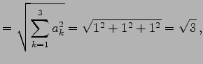 $\displaystyle = \sqrt{\sum_{k=1}^{3}a_{k}^2}= \sqrt{1^2+1^2+1^2}=\sqrt{3}\,,$