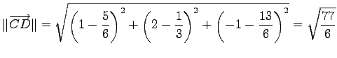 $\displaystyle \Vert\overrightarrow{CD}\Vert= \sqrt{ \left(1-\frac{5}{6}\right)^...
...(2-\frac{1}{3}\right)^2+ \left(-1-\frac{13}{6}\right)^2 } = \sqrt{\frac{77}{6}}$