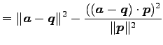 $\displaystyle = \Vert\vec{a}-\vec{q}\Vert^2- \frac{((\vec{a}-\vec{q})\cdot\vec{p})^2}{\Vert\vec{p}\Vert^2}$