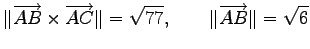 $\displaystyle \Vert\overrightarrow{AB}\times\overrightarrow{AC}\Vert=\sqrt{77}, \qquad \Vert\overrightarrow{AB}\Vert=\sqrt{6}$