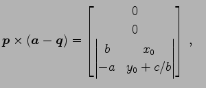 $\displaystyle \vec{p}\times(\vec{a}-\vec{q})= \begin{bmatrix}0 \\ 0 \\ \begin{vmatrix}b & x_{0} \\ -a & y_{0}+c/b \end{vmatrix} \end{bmatrix}\,,\quad$