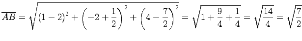 $\displaystyle \overline{AB}= \sqrt{ \left(1-2\right)^2+ \left(-2+\frac{1}{2}\ri...
... }= \sqrt{ 1+\frac{9}{4}+\frac{1}{4} }= \sqrt{\frac{14}{4}}= \sqrt{\frac{7}{2}}$