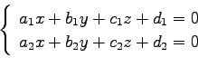 \begin{displaymath}\displaystyle{\left\{
\begin{array}{l}
a_1x+b_1y+c_1z+d_1=0 \\
a_2x+b_2y+c_2z+d_2=0
\end{array}\right.}\end{displaymath}