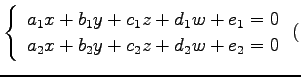 $\displaystyle \left\{ \begin{array}{l} a_1x+b_1y+c_1z+d_1w+e_1=0 \\ a_2x+b_2y+c_2z+d_2w+e_2=0 \end{array}\right.($
