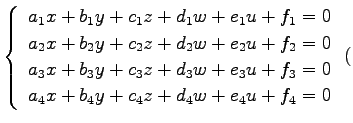 $\displaystyle \left\{ \begin{array}{l} a_1x+b_1y+c_1z+d_1w+e_1u+f_1=0 \\ a_2x+b...
...b_3y+c_3z+d_3w+e_3u+f_3=0 \\ a_4x+b_4y+c_4z+d_4w+e_4u+f_4=0 \end{array}\right.($