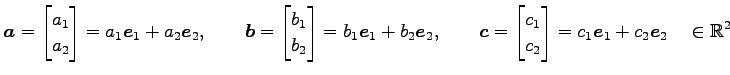 $\displaystyle \vec{a}= \begin{bmatrix}a_{1} \\ a_{2} \end{bmatrix} =a_{1}\vec{e...
...{1} \\ c_{2} \end{bmatrix} =c_{1}\vec{e}_1+c_{2}\vec{e}_2 \quad \in\mathbb{R}^2$