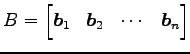 $\displaystyle B= \begin{bmatrix}\vec{b}_{1} & \vec{b}_{2} & \cdots & \vec{b}_{n} \end{bmatrix}$