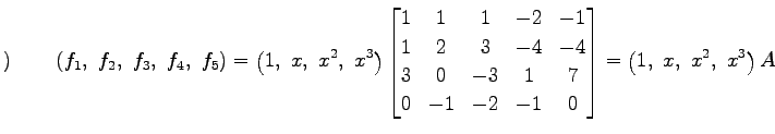 $\displaystyle ) \qquad \left(f_1,\,\, f_2,\,\, f_3,\,\, f_4,\,\, f_5\right)= \l...
...\ 0 & -1 & -2 & -1 & 0 \end{bmatrix} = \left(1,\,\, x,\,\, x^2,\,\, x^3\right)A$