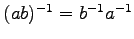 $ (ab)^{-1}=b^{-1}a^{-1}$