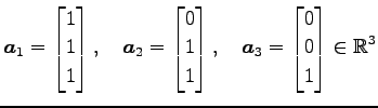 $\displaystyle \vec{a}_1= \begin{bmatrix}1 \\ 1 \\ 1 \end{bmatrix},\quad \vec{a}...
...trix},\quad \vec{a}_3= \begin{bmatrix}0 \\ 0 \\ 1 \end{bmatrix} \in\mathbb{R}^3$