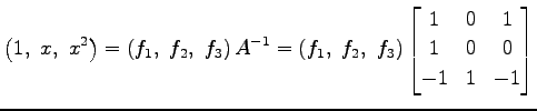 $\displaystyle \left(1,\,\, x,\,\, x^2\right)= \left(f_1,\,\, f_2,\,\, f_3\right...
...\, f_3\right)\begin{bmatrix}1 & 0 & 1 \\ 1 & 0 & 0 \\ -1 & 1 & -1 \end{bmatrix}$