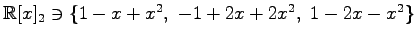 $ \mathbb{R}[x]_2\ni\{
1-x+x^2,\,\,-1+2x+2x^2,\,\,1-2x-x^2
\}$