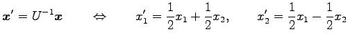 $\displaystyle \vec{x}'=U^{-1}\vec{x} \qquad\Leftrightarrow\qquad x'_1=\frac{1}{2}x_1+\frac{1}{2}x_2, \qquad x'_2=\frac{1}{2}x_1-\frac{1}{2}x_2$