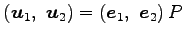 $\displaystyle \left(\vec{u}_{1},\,\, \vec{u}_{2}\right)= \left(\vec{e}_{1},\,\, \vec{e}_{2}\right)P$