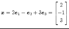 $\displaystyle \vec{x}=2\vec{e}_1-\vec{e}_2+3\vec{e}_3= \begin{bmatrix}2 \\ -1 \\ 3 \end{bmatrix}$