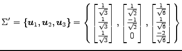 $\displaystyle \Sigma'= \{\vec{u}_1,\vec{u}_2,\vec{u}_3\}= \left\{ \begin{bmatri...
...}{\sqrt{6}} \\ \frac{1}{\sqrt{6}} \\ \frac{-2}{\sqrt{6}} \end{bmatrix} \right\}$