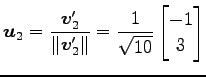 $\displaystyle \vec{u}_2=\frac{\vec{v}'_2}{\Vert\vec{v}'_2\Vert}= \frac{1}{\sqrt{10}} \begin{bmatrix}-1 \\ 3 \end{bmatrix}$