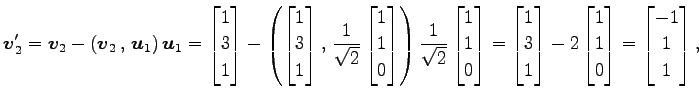$\displaystyle \vec{v}_2'= \vec{v}_2-\left({\vec{v}_2}\,,\,{\vec{u}_1}\right)\ve...
...n{bmatrix}1 \\ 1 \\ 0 \end{bmatrix}= \begin{bmatrix}-1 \\ 1 \\ 1 \end{bmatrix},$