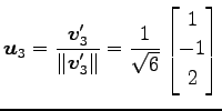 $\displaystyle \vec{u}_3=\frac{\vec{v}'_3}{\Vert\vec{v}'_3\Vert}= \frac{1}{\sqrt{6}} \begin{bmatrix}1 \\ -1 \\ 2 \end{bmatrix}$