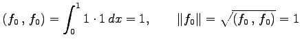 $\displaystyle \left({f_0}\,,\,{f_0}\right)= \int_0^11\cdot1\,dx=1, \qquad \Vert f_0\Vert=\sqrt{\left({f_0}\,,\,{f_0}\right)}=1$