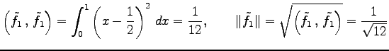 $\displaystyle \left({\tilde{f}_1}\,,\,{\tilde{f}_1}\right)= \int_0^1 \left(x-\f...
...1\Vert=\sqrt{\left({\tilde{f}_1}\,,\,{\tilde{f}_1}\right)}= \frac{1}{\sqrt{12}}$
