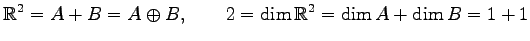 $\displaystyle \mathbb{R}^2=A+B=A\oplus B, \qquad 2=\dim\mathbb{R}^2=\dim A+\dim B=1+1$