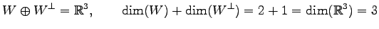 $\displaystyle W\oplus W^{\perp}=\mathbb{R}^3, \qquad \dim(W)+\dim(W^\perp)=2+1=\dim(\mathbb{R}^3)=3$