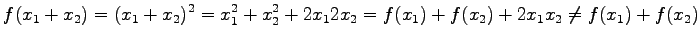 $\displaystyle f(x_1+x_2)= (x_1+x_2)^2= x_1^2+x_2^2+2x_12x_2= f(x_1)+f(x_2)+2x_1x_2 \neq f(x_1)+f(x_2)$