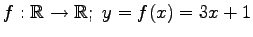 $ \displaystyle{f:\mathbb{R}\to\mathbb{R};\,\,y=f(x)=3x+1}$