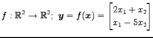 $ \displaystyle{f:\mathbb{R}^2\to\mathbb{R}^2;\,\,
\vec{y}=f(\vec{x})=
\begin{bmatrix}
2x_{1}+ x_{2} \\
x_{1}-5x_{2}
\end{bmatrix}}$