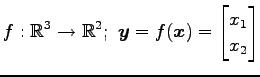$ \displaystyle{f:\mathbb{R}^3\to\mathbb{R}^2;\,\,
\vec{y}=f(\vec{x})=
\begin{bmatrix}
x_{1} \\
x_{2}
\end{bmatrix}}$