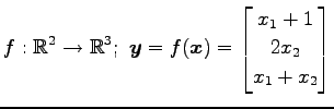 $ \displaystyle{f:\mathbb{R}^2\to\mathbb{R}^3;\,\,
\vec{y}=f(\vec{x})=
\begin{bmatrix}
x_{1}+1 \\
2x_{2} \\
x_1+x_2
\end{bmatrix}}$