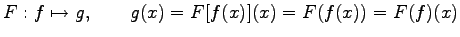 $\displaystyle F:f\mapsto g, \qquad g(x)=F[f(x)](x)=F(f(x))=F(f)(x)$