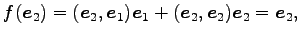 $\displaystyle f(\vec{e}_{2})= (\vec{e}_{2},\vec{e}_{1})\vec{e}_{1}+ (\vec{e}_{2},\vec{e}_{2})\vec{e}_{2}=\vec{e}_{2},$