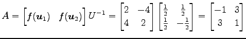 $\displaystyle A= \begin{bmatrix}f(\vec{u}_{1}) & f(\vec{u}_{2}) \end{bmatrix} U...
...{2} & -\frac{1}{2} \end{bmatrix} = \begin{bmatrix}-1 & 3 \\ 3 & 1 \end{bmatrix}$