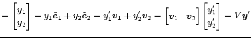 $\displaystyle = \begin{bmatrix}y_1 \\ y_2 \end{bmatrix} = y_1\tilde{\vec{e}}_1+...
...& \vec{v}_2 \end{bmatrix} \begin{bmatrix}y'_1 \\ y'_2 \end{bmatrix} = V\vec{y}'$