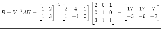$\displaystyle B=V^{-1}AU= \begin{bmatrix}1 & 2 \\ 1 & 3 \end{bmatrix}^{-1} \beg...
... 1 & 1 \end{bmatrix} = \begin{bmatrix}17 & 17 & 7 \\ -5 & -6 & -2 \end{bmatrix}$