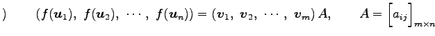 $\displaystyle )\qquad \left(f(\vec{u}_1),\,\, f(\vec{u}_2),\,\, \cdots,\,\, f(\...
...\, \vec{v}_m\right)A, \qquad A= \begin{bmatrix}a_{ij} \end{bmatrix}_{m\times n}$