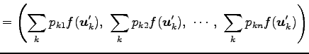 $\displaystyle = \left(\sum_{k}p_{k1}f(\vec{u}'_k),\,\, \sum_{k}p_{k2}f(\vec{u}'_k),\,\, \cdots,\,\, \sum_{k}p_{kn}f(\vec{u}'_k) \right)$