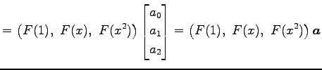 $\displaystyle = \left(F(1),\,\, F(x),\,\, F(x^2)\right)\begin{bmatrix}a_0 \\ a_1 \\ a_2 \end{bmatrix}= \left(F(1),\,\, F(x),\,\, F(x^2)\right)\vec{a}$