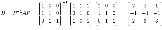 $\displaystyle B=P^{-1}AP= \begin{bmatrix}1 & 0 & 0 \\ 1 & 1 & 0 \\ 0 & 1 & 1 \e...
...nd{bmatrix} = \begin{bmatrix}2 & 2 & 1 \\ -1 &-1 &-1 \\ 2 & 3 & 3 \end{bmatrix}$