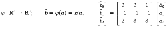 $\displaystyle \tilde{\varphi}:\mathbb{R}^3\to\mathbb{R}^3; \qquad \tilde{\vec{b...
...bmatrix} \begin{bmatrix}\tilde{a}_0 \\ \tilde{a}_1 \\ \tilde{a}_2 \end{bmatrix}$
